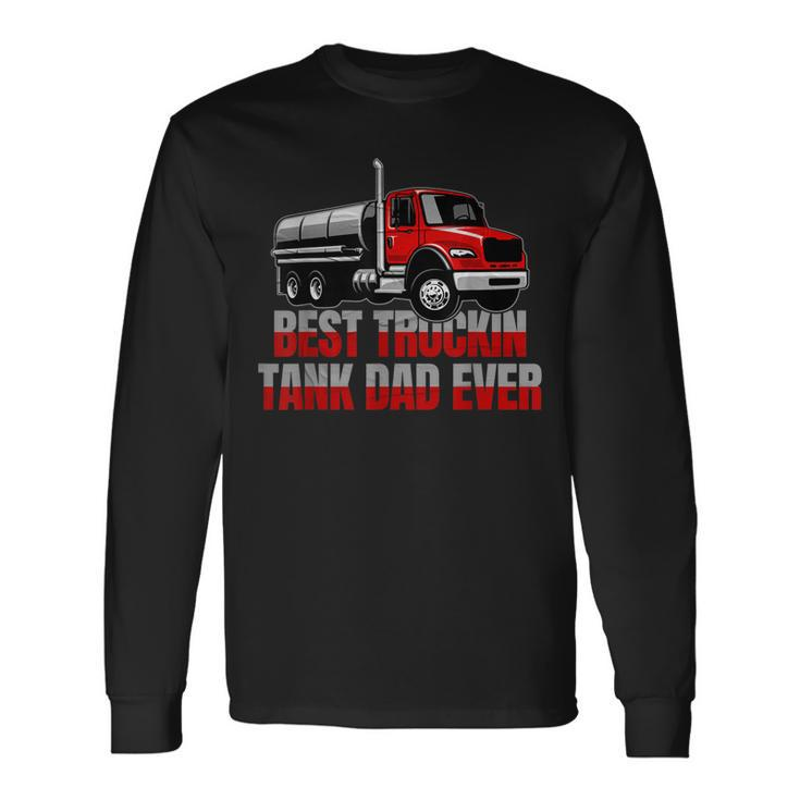 Best Truckin Tank Dad Ever Trucking Tanker Truck Driver Long Sleeve T-Shirt T-Shirt