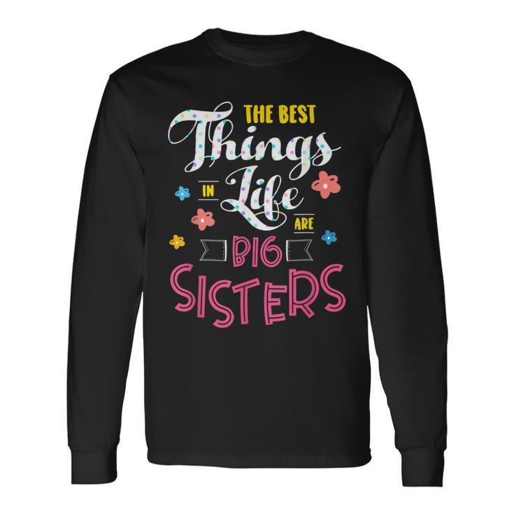 Big Sister For The Best Things In Life Are Big Sisters Long Sleeve T-Shirt