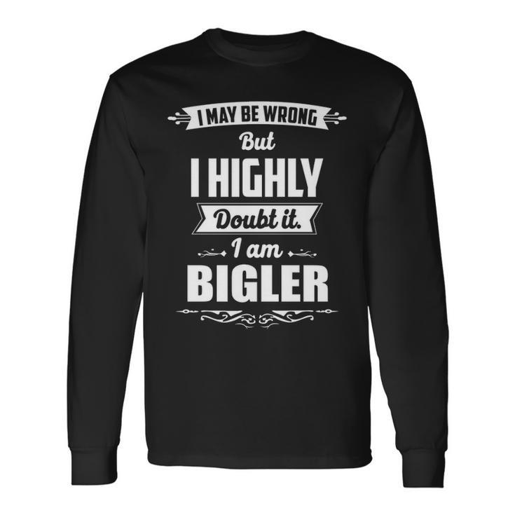 Bigler Name I May Be Wrong But I Highly Doubt It Im Bigler Long Sleeve T-Shirt