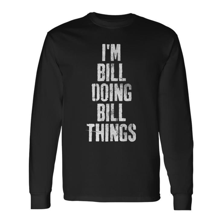 Im Bill Doing Bill Things Personalized First Name Long Sleeve T-Shirt