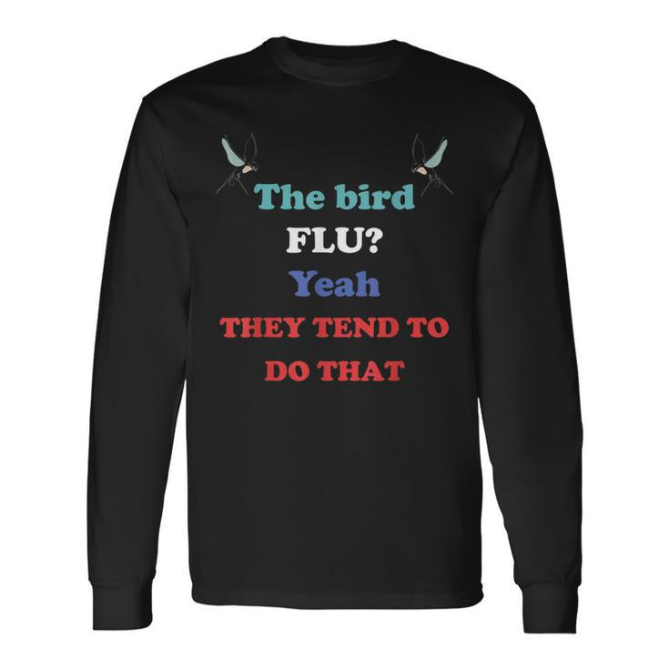 The Bird Flu Yeah They Tend To Do That Long Sleeve T-Shirt
