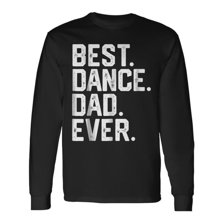 Birthday Best Dance Dad Ever Dancer Long Sleeve T-Shirt T-Shirt Gifts ideas