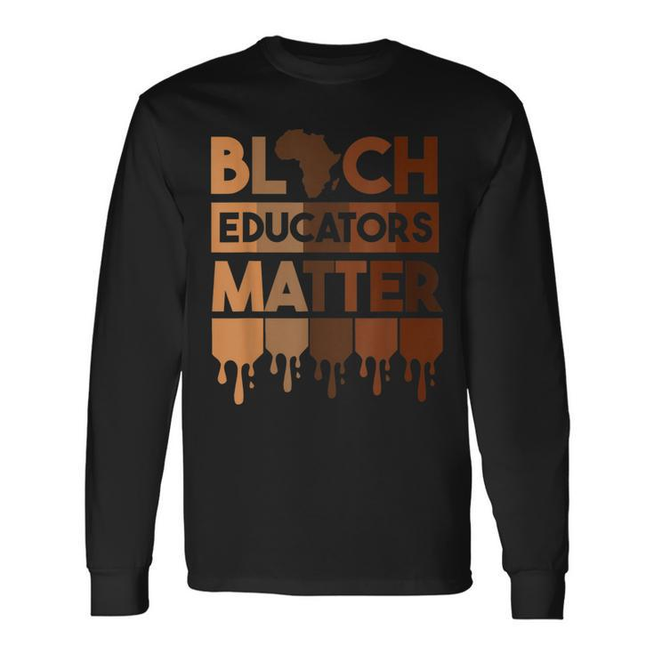 Black History Black Educators Matter Melanin African Pride Long Sleeve T-Shirt