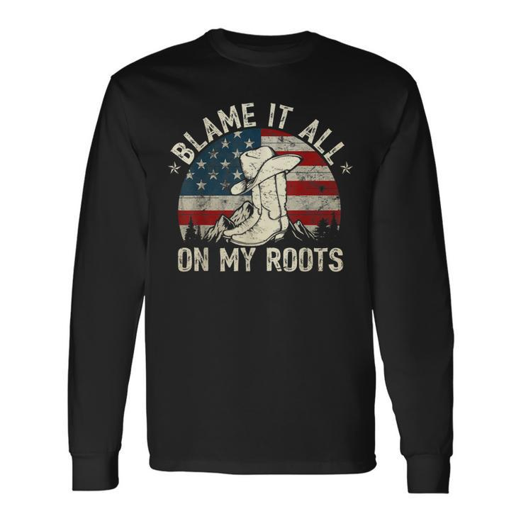 Blame It All On My Roots Country Music Lover Long Sleeve T-Shirt
