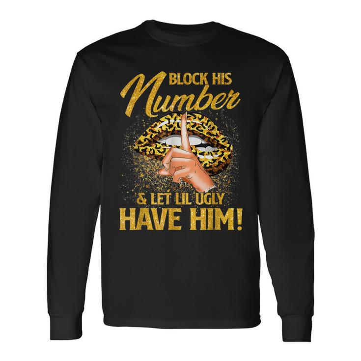 Block His Number And Let Lil Ugly Have Him Long Sleeve T-Shirt