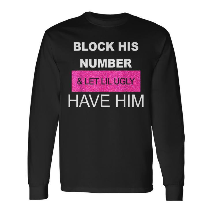 Block His Number And Let Lil Ugly Have Him Saying Long Sleeve T-Shirt T-Shirt