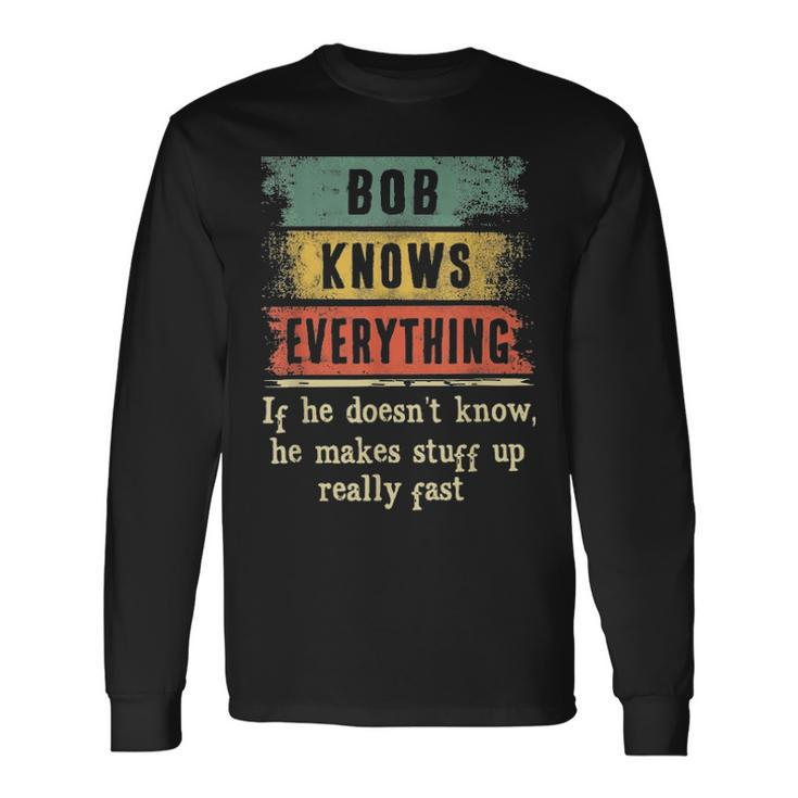 Bob Knows Everything Grandpa Fathers Day Long Sleeve T-Shirt