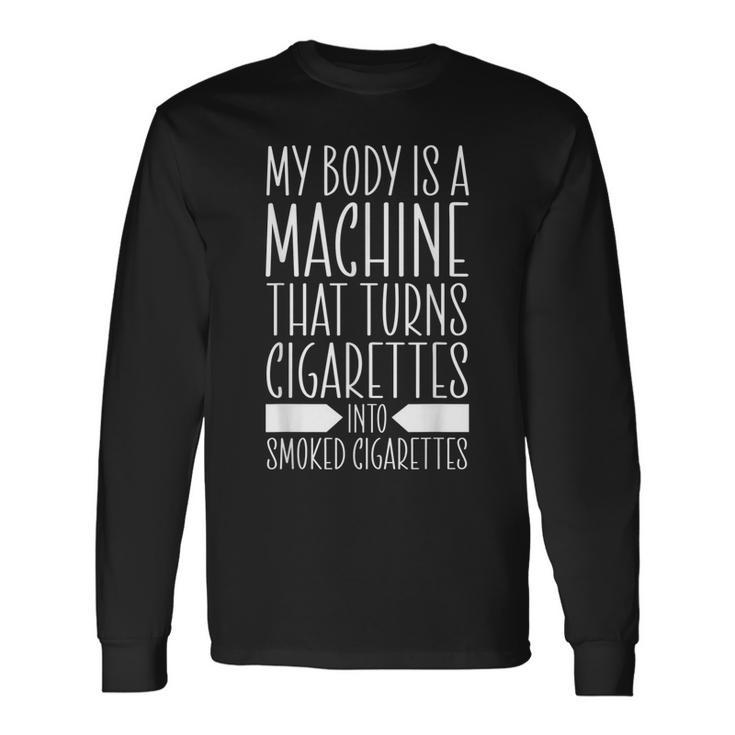 my body is a machine that turns cigarettes My Body Is A Machine That Turns Cigarettes Into Smoked Men Women Long  Sleeve T-Shirt T-shirt Graphic Print