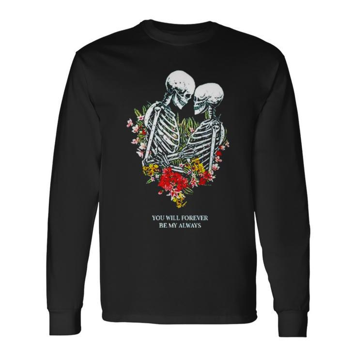 Bones Flowers You Will Forever Be My Always Long Sleeve T-Shirt T-Shirt Gifts ideas