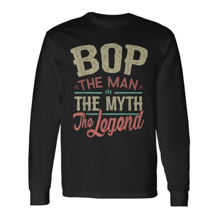 Bop From Grandchildren Bop The Myth The Legend Long Sleeve T-Shirt