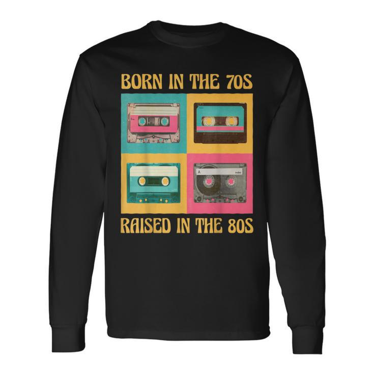 Born In The 70S Raised In The 80S Birthday Long Sleeve T-Shirt