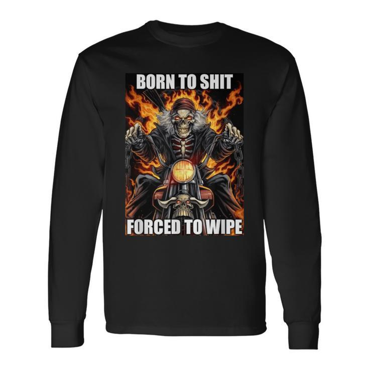 Born To Shit Forced To Wipe Meme Long Sleeve T-Shirt T-Shirt