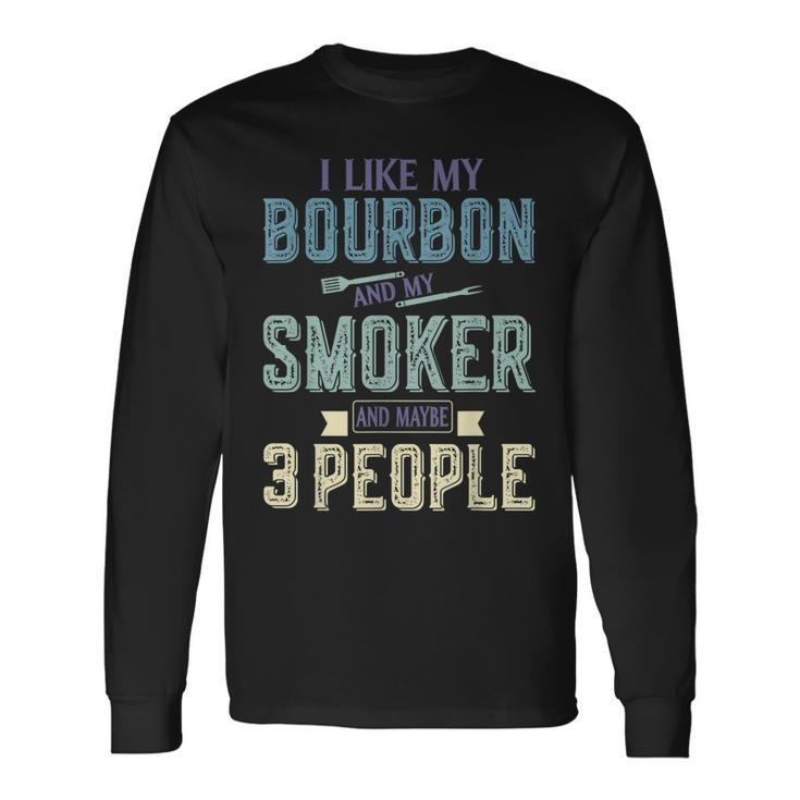 I Like Bourbon And My Smoker And Maybe 3 People Bbq Long Sleeve T-Shirt