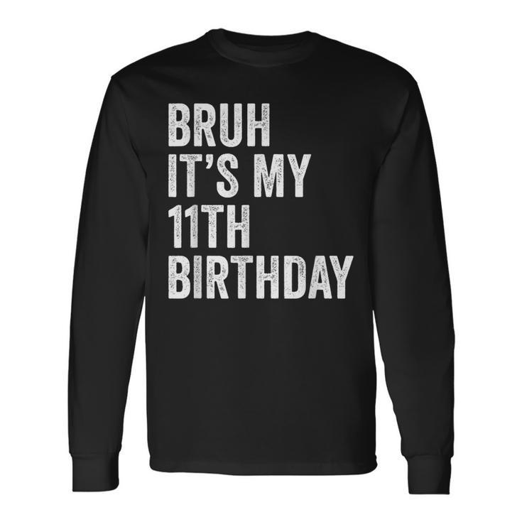 Bruh Its My 11Th Birthday 11 Years Old Eleventh Birthday Long Sleeve T-Shirt