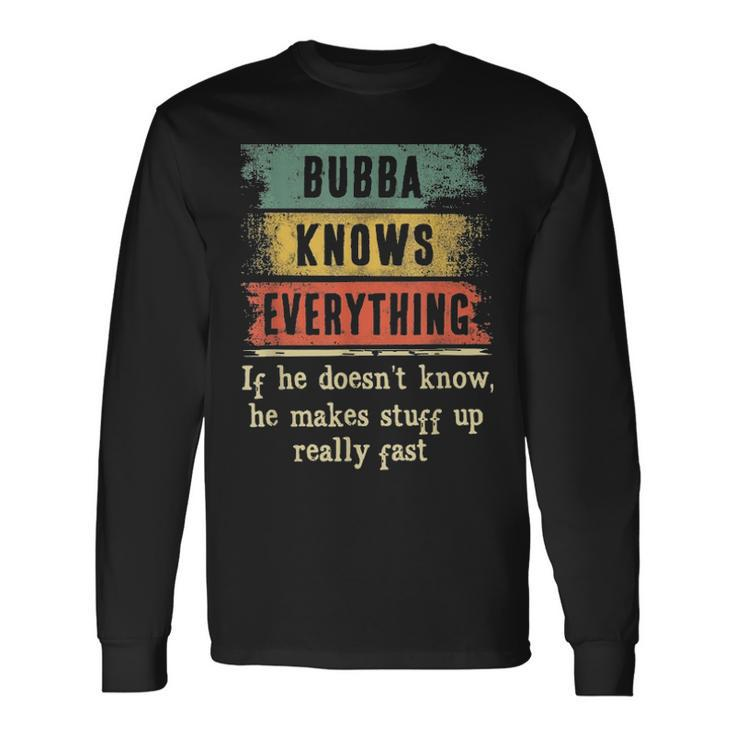 Bubba Knows Everything Grandpa Fathers Day Long Sleeve T-Shirt