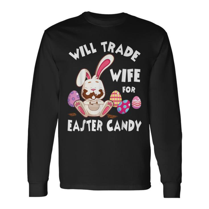 Bunny Eat Chocolate Eggs Will Trade Wife For Easter Candy Long Sleeve T-Shirt
