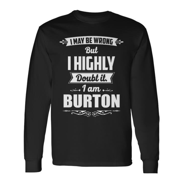 Burton Name I May Be Wrong But I Highly Doubt It Im Burton Long Sleeve T-Shirt