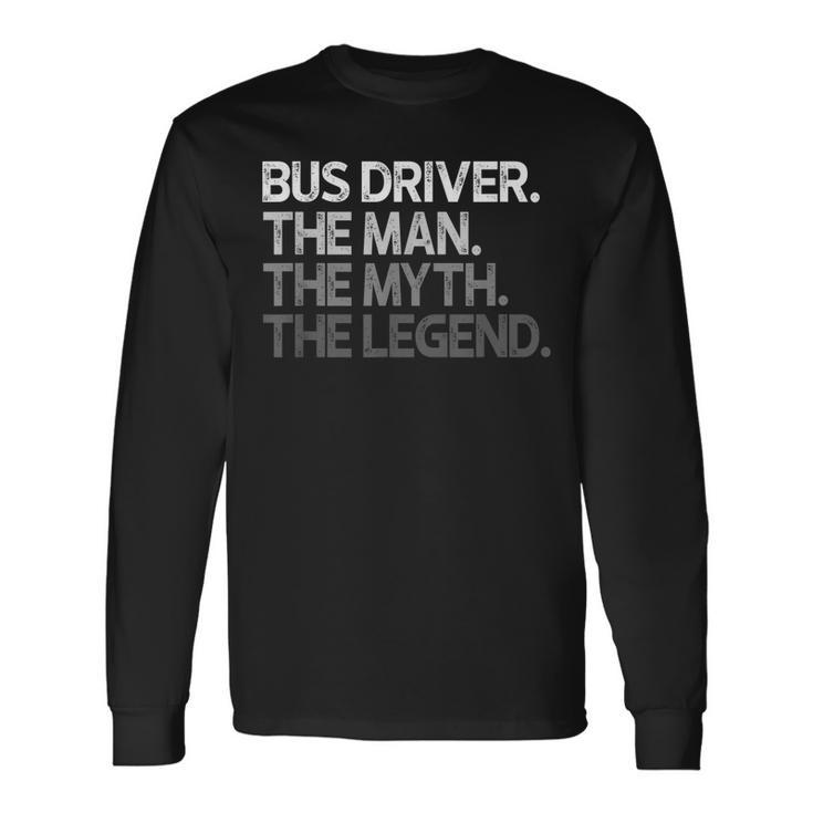Bus Driver The Man Myth Legend Long Sleeve T-Shirt