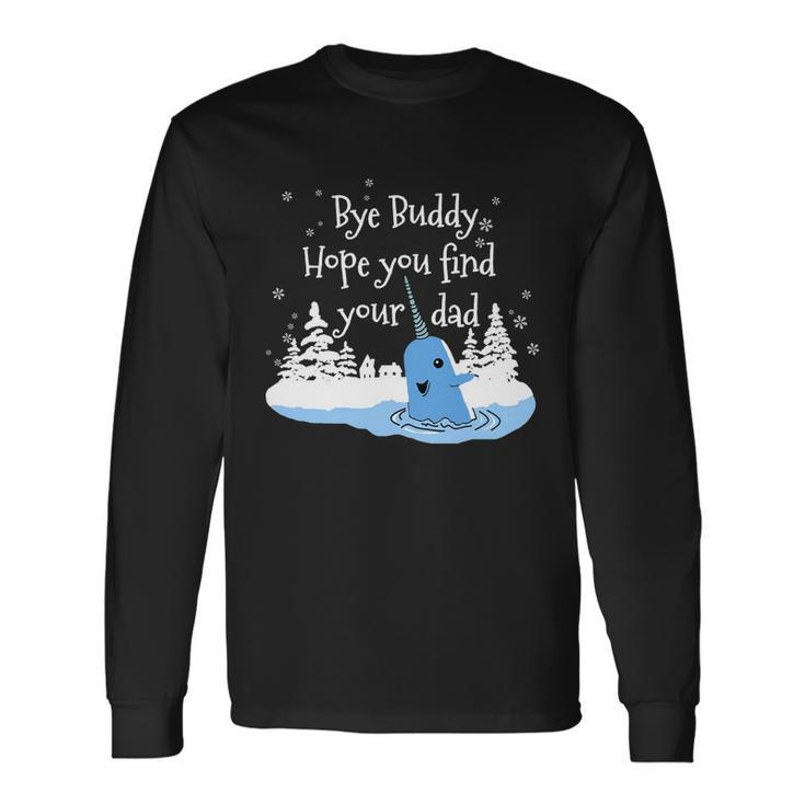 Bye Buddy Hope You Find Your Dad Long Sleeve T-Shirt