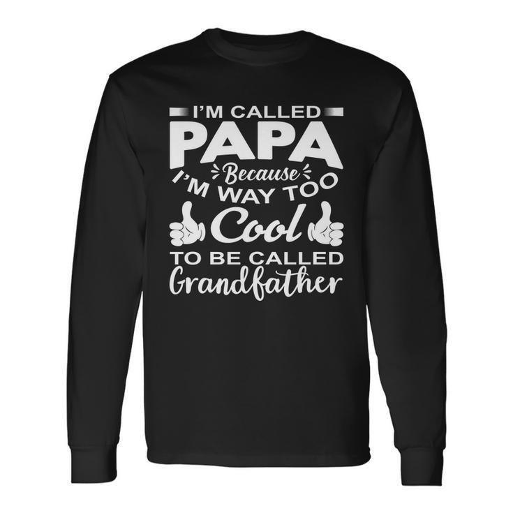 Im Called Papa Because Im Way Too To Be Called Grandfather Long Sleeve T-Shirt