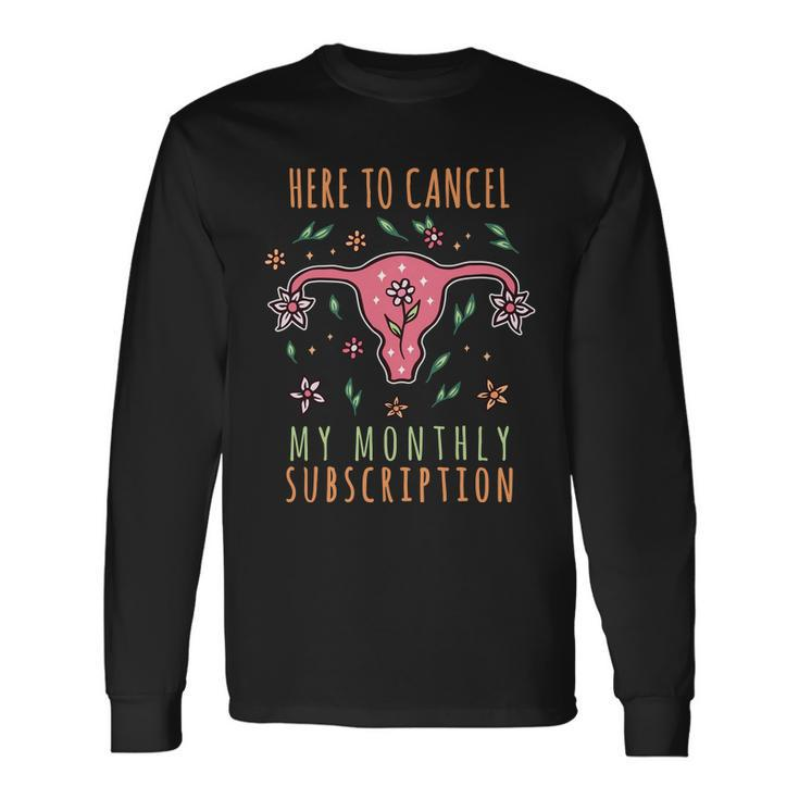 Here To Cancel My Month Subscription Uterus Long Sleeve T-Shirt Gifts ideas