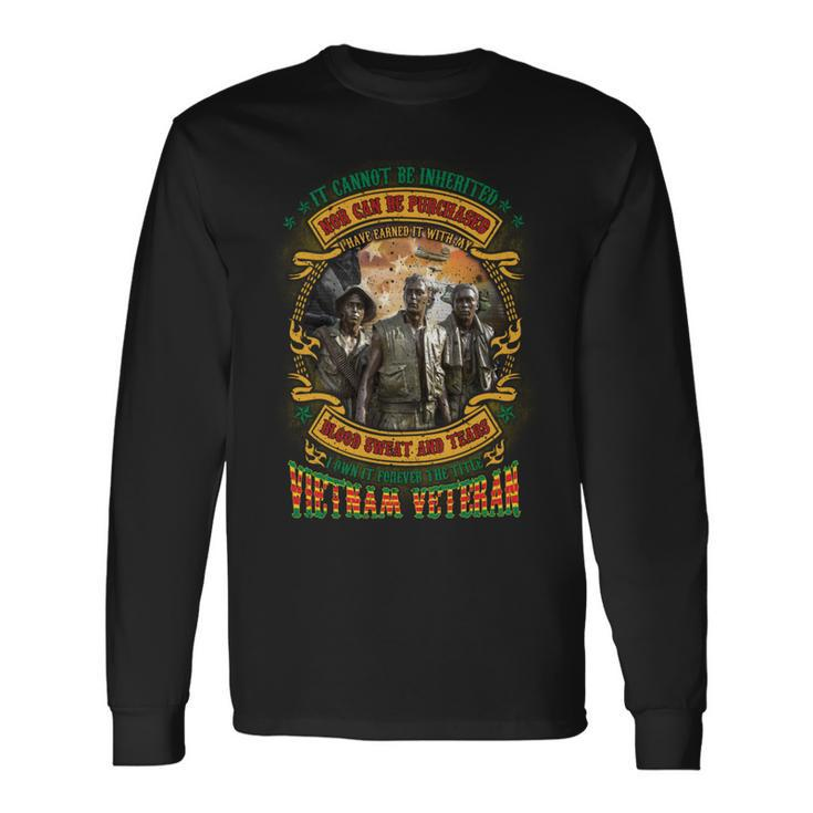 It Cannot Be Inherited Nor Can Be Purchased I Have Earned It With My Blood Sweat And Tears I Own It Forever The Title Vietnam Veteran Long Sleeve T-Shirt