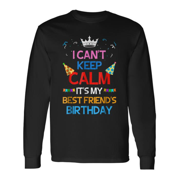 I Cant Keep Calm Its My Best Friends Birthday Long Sleeve T-Shirt T-Shirt