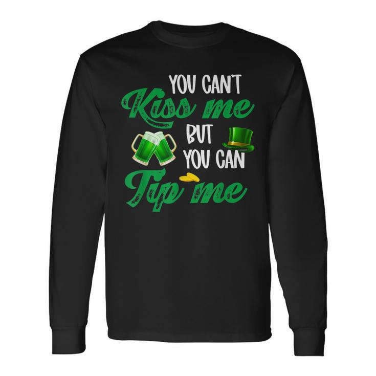 You Cant Kiss Me But You Can Tip Me St Patricks Day Long Sleeve T-Shirt