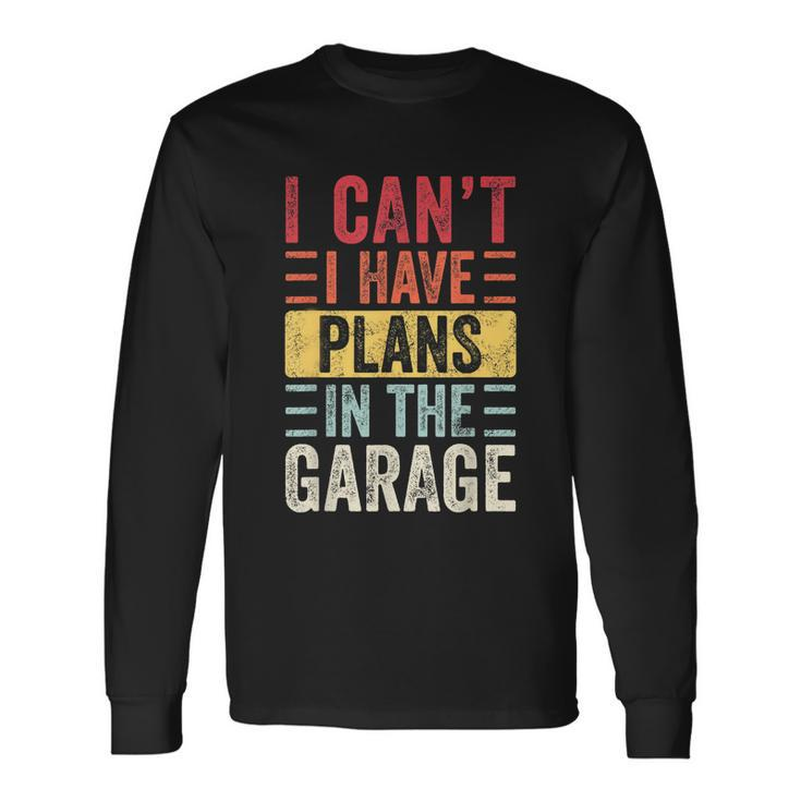 I Cant I Have Plans In The Garage Car Mechanic Retro Long Sleeve T-Shirt Gifts ideas