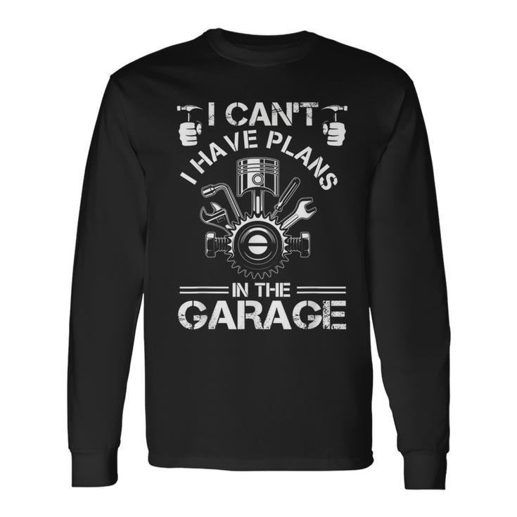 I Cant I Have Plans In The Garage Fathers Day Car Mechanics Long Sleeve T-Shirt Gifts ideas