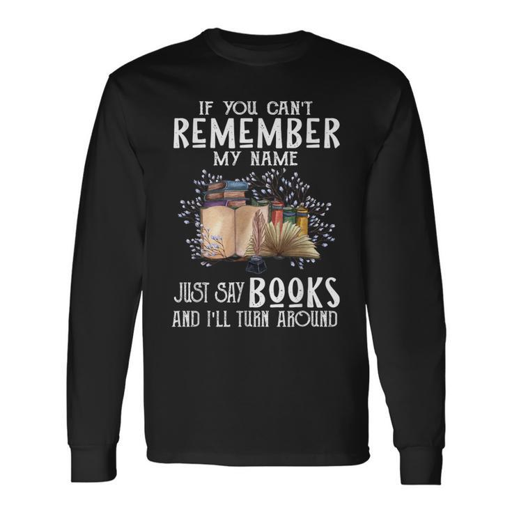 If You Cant Remember My Name Bookaholic Book Nerds Reader Long Sleeve T-Shirt Gifts ideas