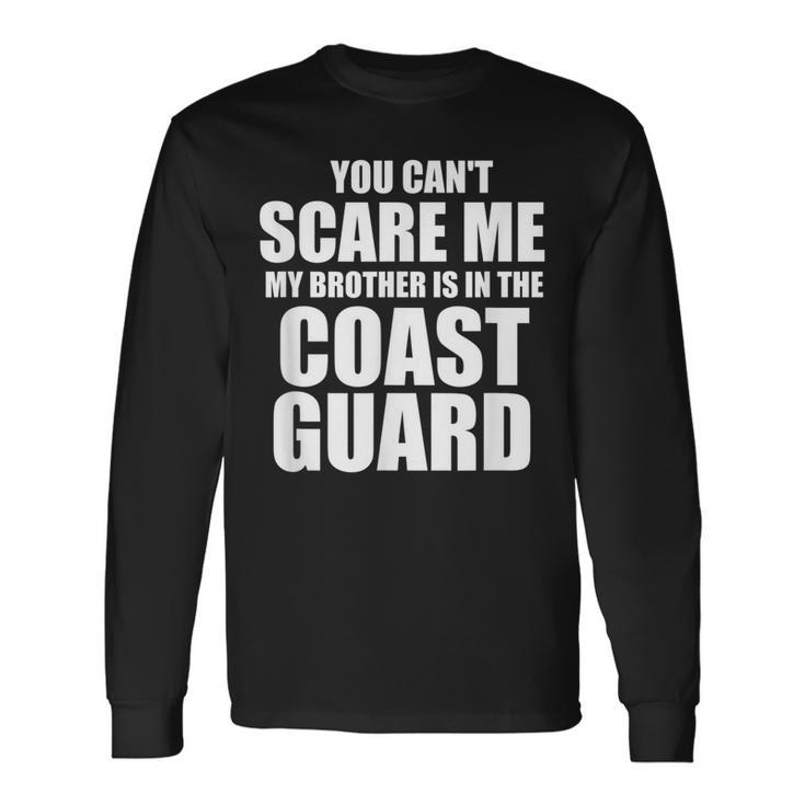 You Cant Scare Me My Brother Is In The Coast Guard Long Sleeve T-Shirt