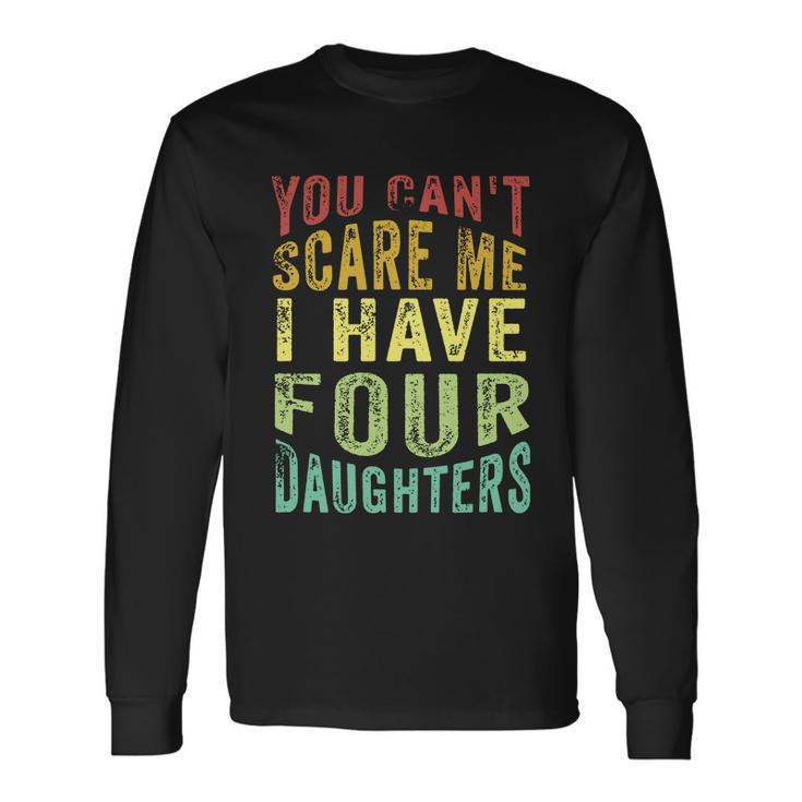 You Cant Scare Me I Have Four Daughters Vintage Dad Long Sleeve T-Shirt