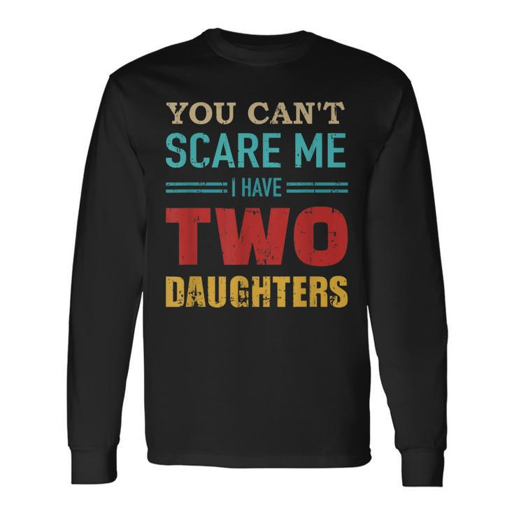 You Cant Scare Me I Have Two 2 Daughters Vintage Dad Long Sleeve T-Shirt