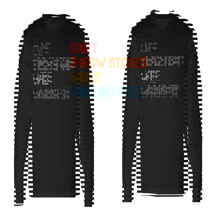 Cant Throw Stones While Washing Feet Vintage Sayings Long Sleeve T-Shirt T-Shirt