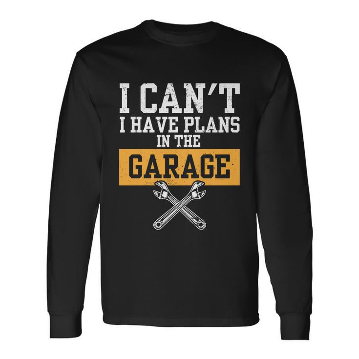 Car Repair I Car Mechanic I Cant I Have Plans In The Garage Great Long Sleeve T-Shirt