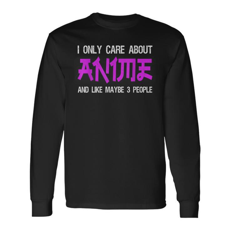 I Only Care About Anime And Like Maybe 3 People Anime Lover Long Sleeve T-Shirt