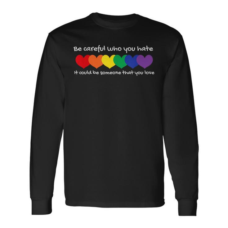 Be Careful Who You Hate Perfect For Lgbtq And Pride Long Sleeve T-Shirt