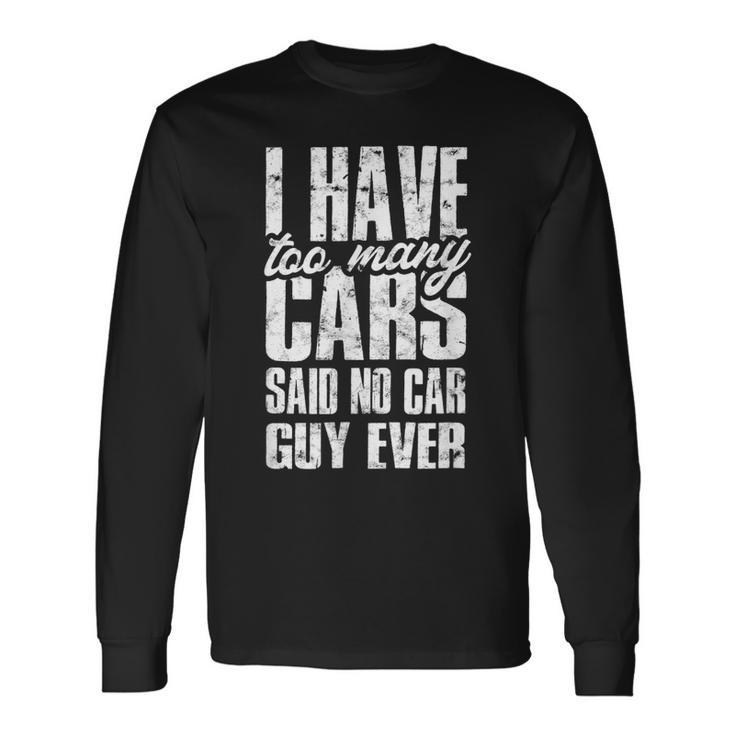 I Have Too Many Cars Said No Car Guy Ever Men Women Long Sleeve T-Shirt T-shirt Graphic Print