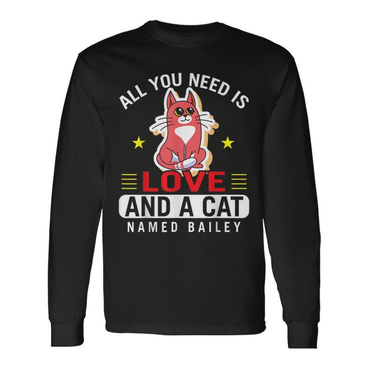 Cat Love All You Need Is Love And A Cat Named Bailey Long Sleeve T-Shirt