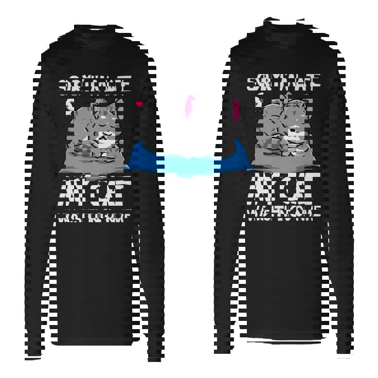 Cat Lover Sorry Im Late My Cat Was Sitting On Me Long Sleeve T-Shirt
