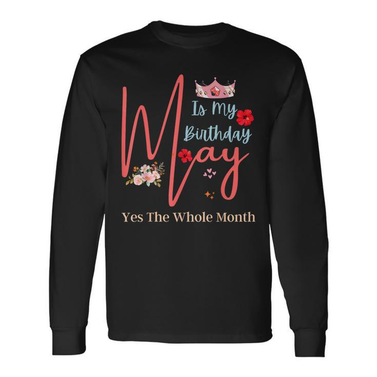 Celebrating May Birthdays May Is My Birthday Yes The Whole Long Sleeve T-Shirt T-Shirt
