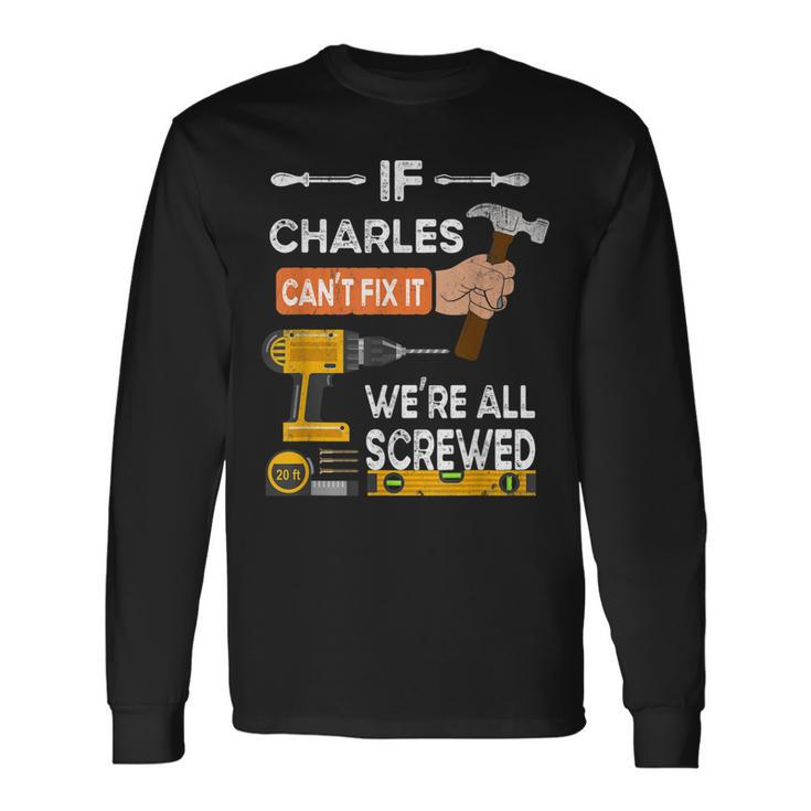 If Charles Cant Fix It Were All Screwed Handyman Long Sleeve T-Shirt