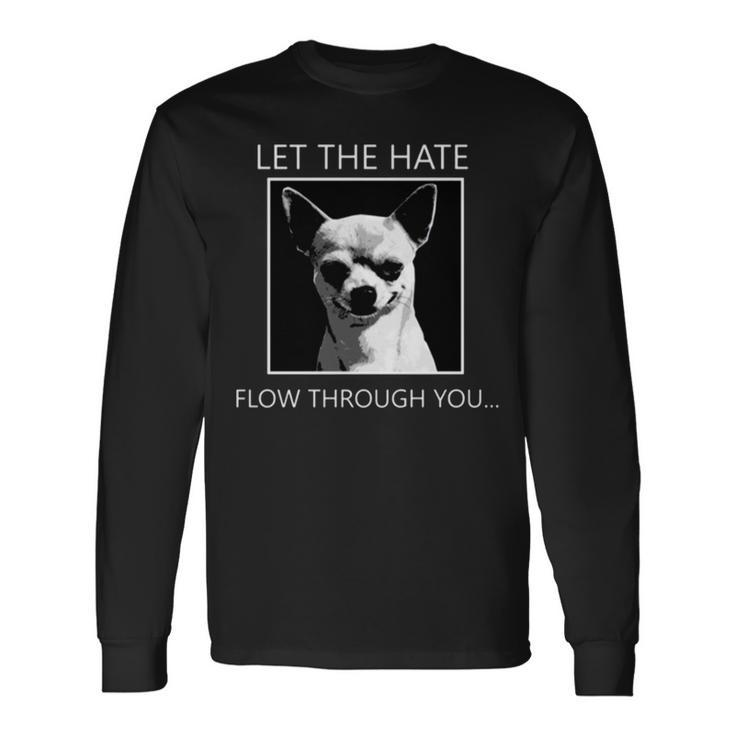 Chihuahua Let The Hate Flow Through You Long Sleeve T-Shirt