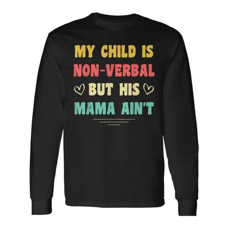 My Child Is Non-Verbal But His Mama Aint Autism Awareness Long Sleeve T-Shirt T-Shirt
