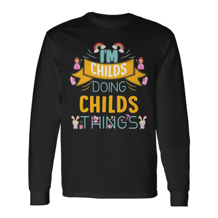 Im Childs Doing Childs Things Childs For Childs Long Sleeve T-Shirt