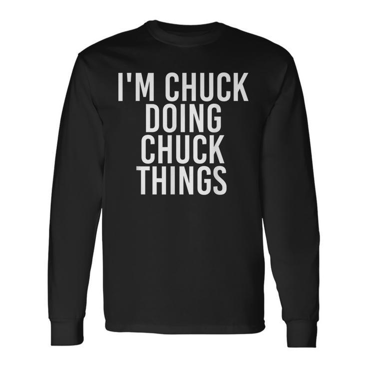 Im Chuck Doing Chuck Things Birthday Name Idea Long Sleeve T-Shirt