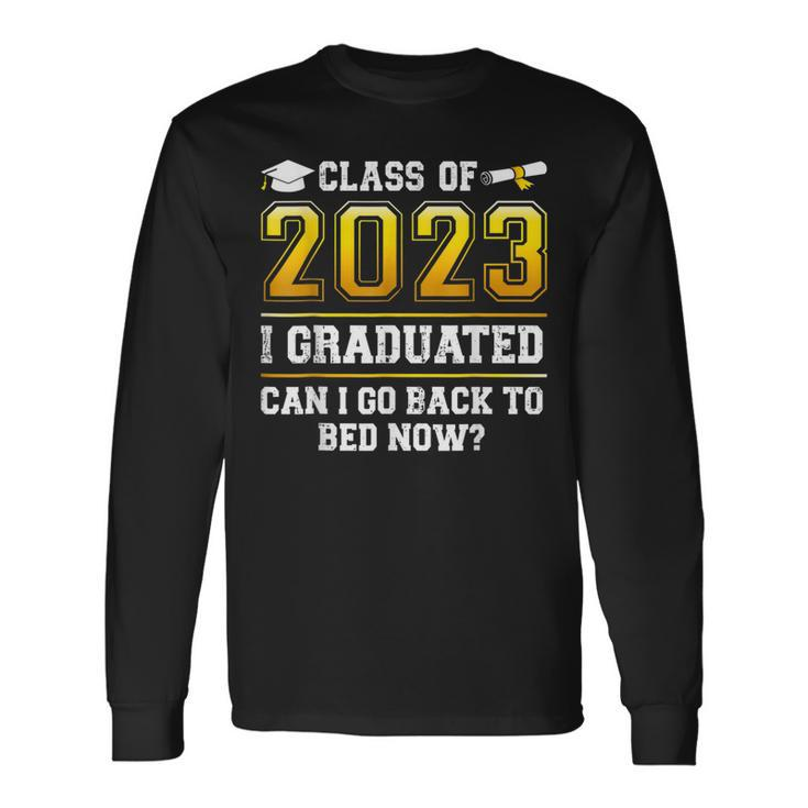 Class Of 2023 I Graduated Can I Go Back To Bed Now Graduate Long Sleeve T-Shirt T-Shirt