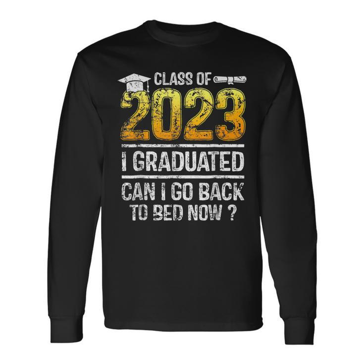 Class Of 2023 I Graduated Can I Go Back To Bed Now Graduate Long Sleeve T-Shirt T-Shirt