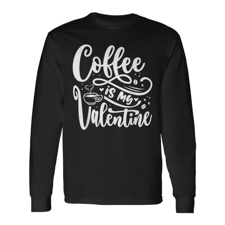 Coffee Is My Valentine Coffee Lover Valentines Present Long Sleeve T-Shirt